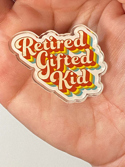 Retired Gifted Kid acrylic pin